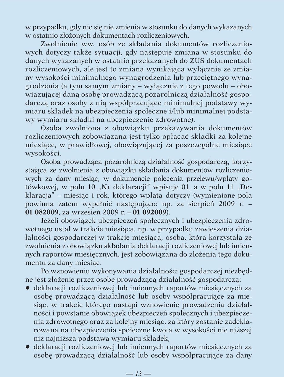 zmiana wynikająca wyłącznie ze zmiany wysokości minimalnego wynagrodzenia lub przeciętnego wynagrodzenia (a tym samym zmiany wyłącznie z tego powodu obowiązującej daną osobę prowadzącą pozarolniczą