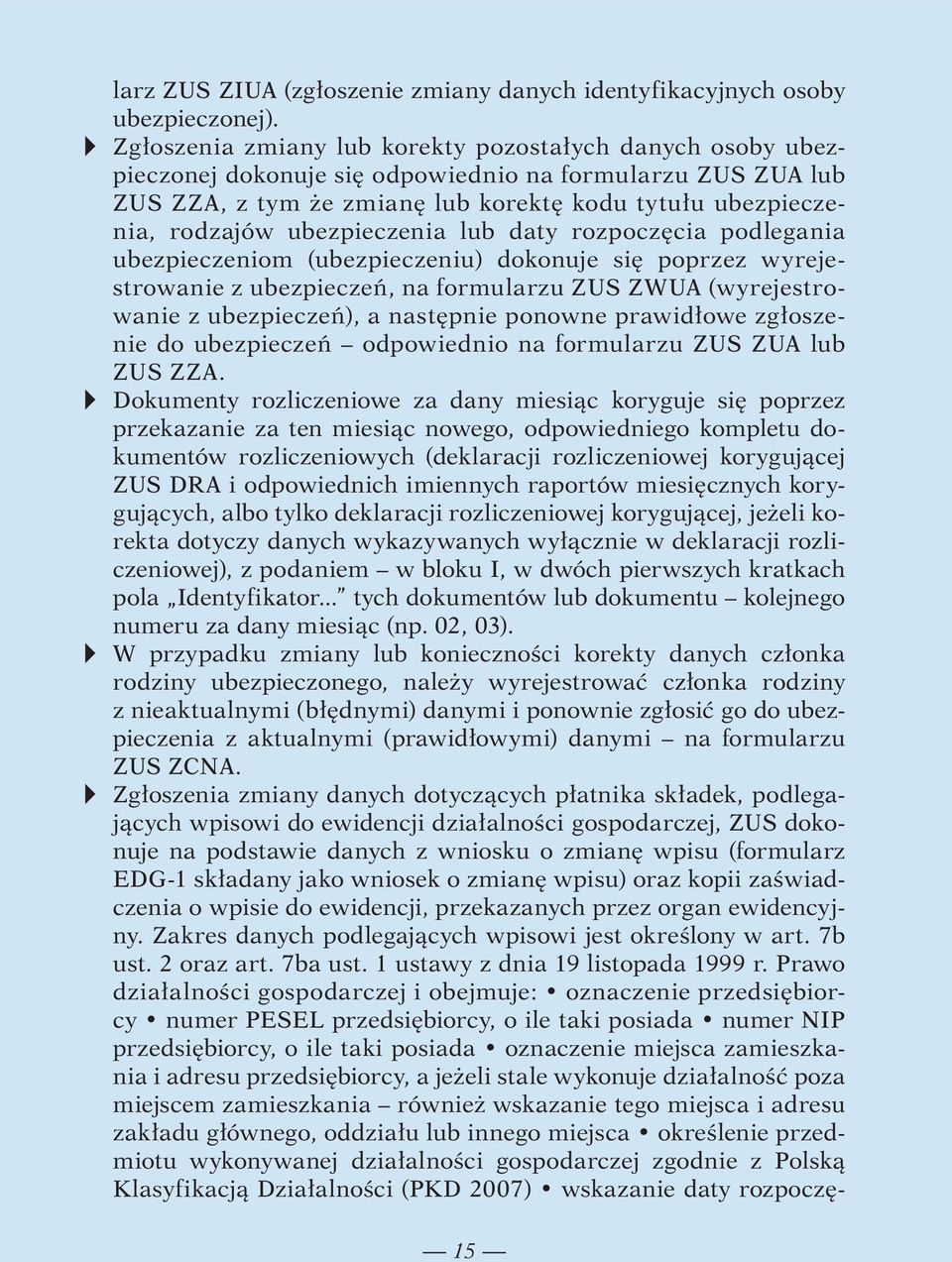 ubezpieczenia lub daty rozpoczęcia podlegania ubezpieczeniom (ubezpieczeniu) dokonuje się poprzez wyrejestrowanie z ubezpieczeń, na formularzu ZUS ZWUA (wyrejestrowanie z ubezpieczeń), a następnie