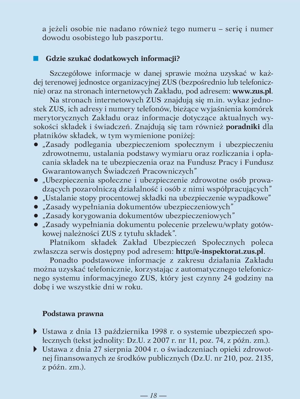 Na stronach internetowych ZUS znajdują się m.in. wykaz jednostek ZUS, ich adresy i numery telefonów, bieżące wyjaśnienia komórek merytorycznych Zakładu oraz informacje dotyczące aktualnych wysokości składek i świadczeń.