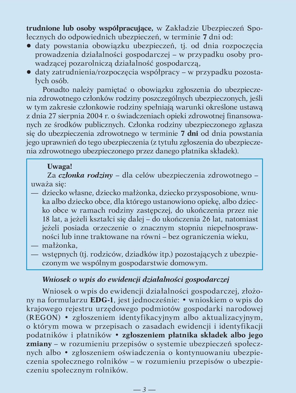 Ponadto należy pamiętać o obowiązku zgłoszenia do ubezpieczenia zdrowotnego członków rodziny poszczególnych ubezpieczonych, jeśli w tym zakresie członkowie rodziny spełniają warunki określone ustawą