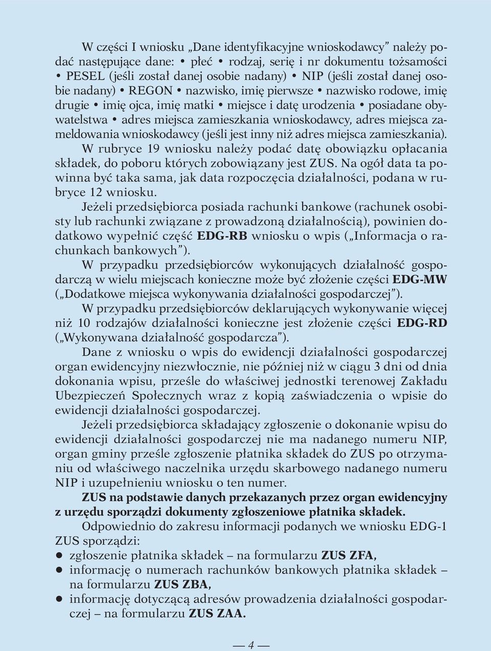 zameldowania wnioskodawcy (jeśli jest inny niż adres miejsca zamieszkania). W rubryce 19 wniosku należy podać datę obowiązku opłacania składek, do poboru których zobowiązany jest ZUS.