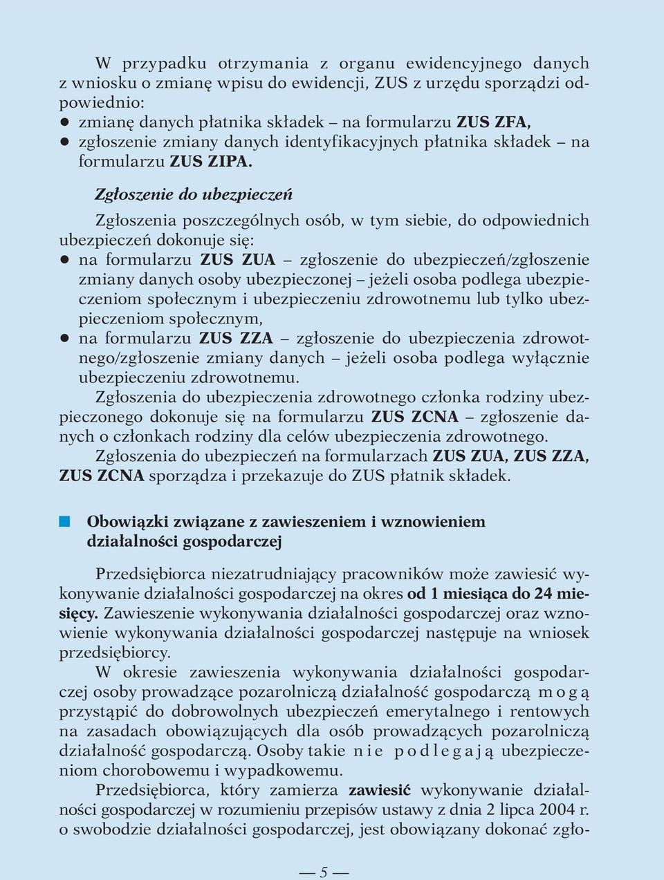 Zgłoszenie do ubezpieczeń Zgłoszenia poszczególnych osób, w tym siebie, do odpowiednich ubezpieczeń dokonuje się: q na formularzu ZUS ZUA zgłoszenie do ubezpieczeń/zgłoszenie zmiany danych osoby