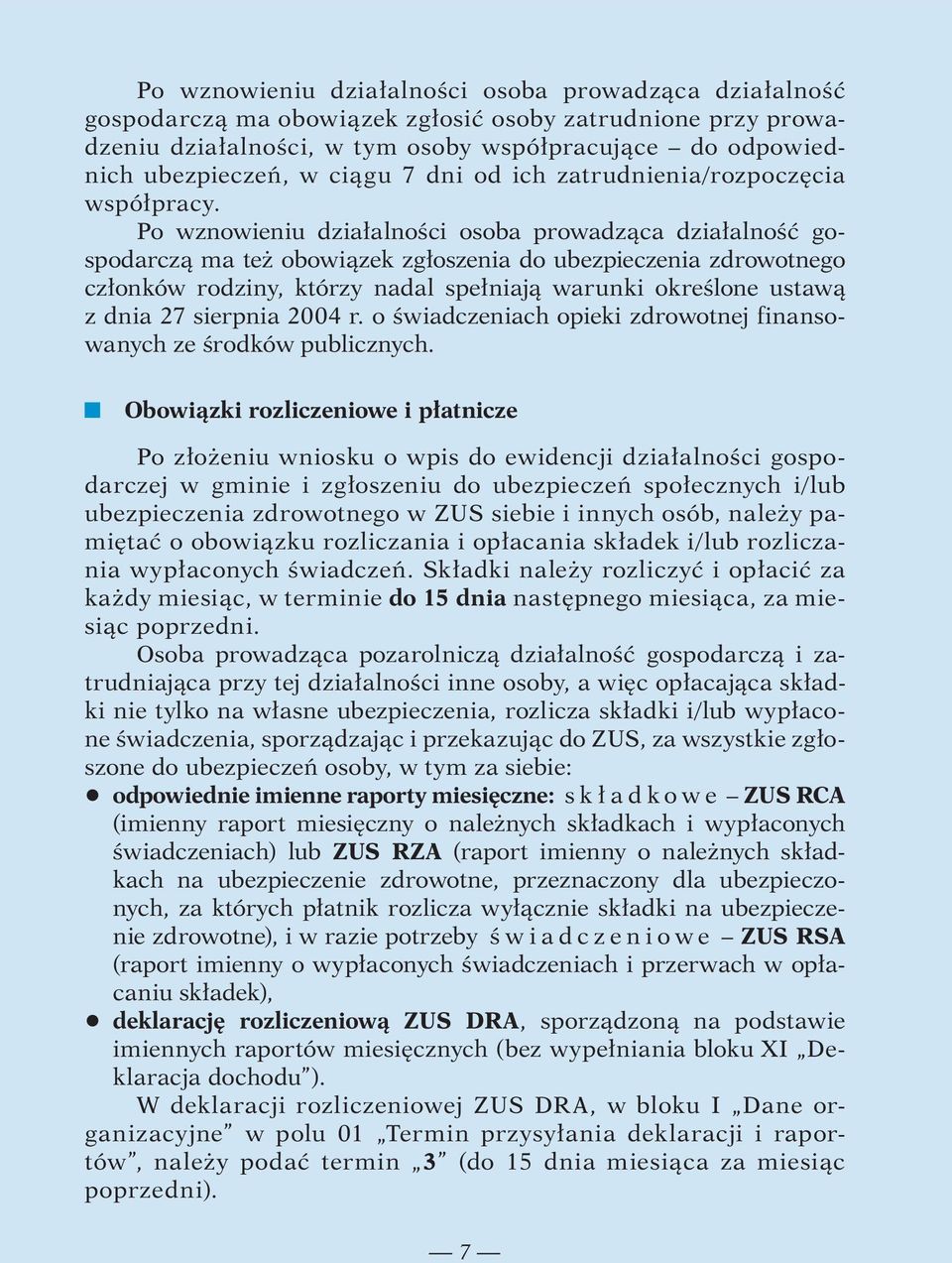 Po wznowieniu działalności osoba prowadząca działalność gospodarczą ma też obowiązek zgłoszenia do ubezpieczenia zdrowotnego członków rodziny, którzy nadal spełniają warunki określone ustawą z dnia