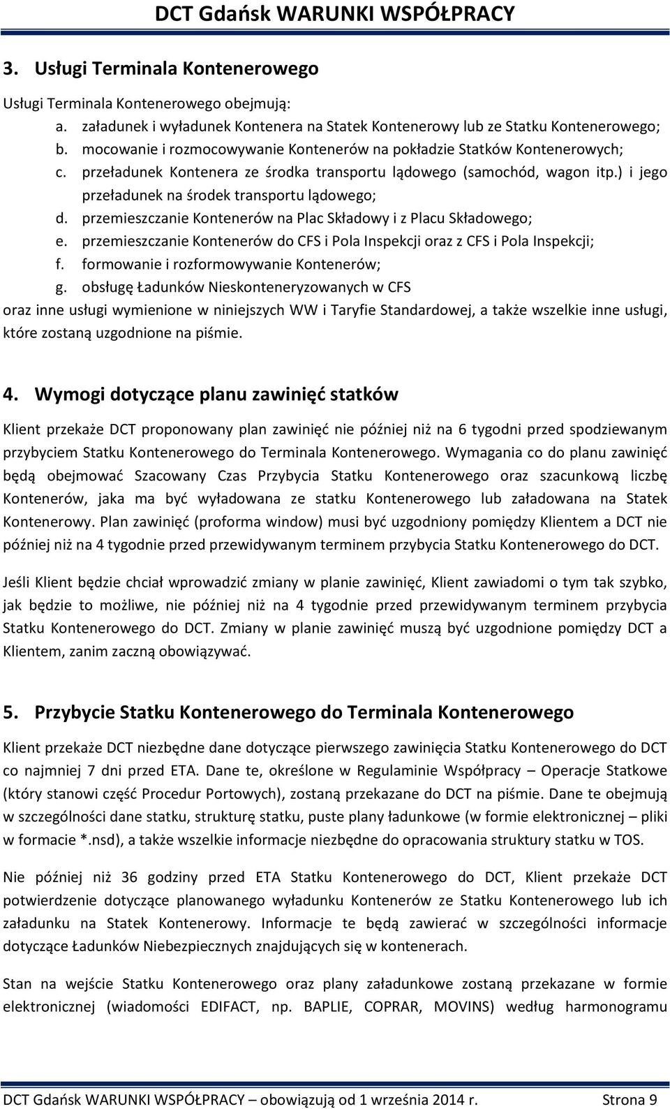 ) i jego przeładunek na środek transportu lądowego; d. przemieszczanie Kontenerów na Plac Składowy i z Placu Składowego; e.