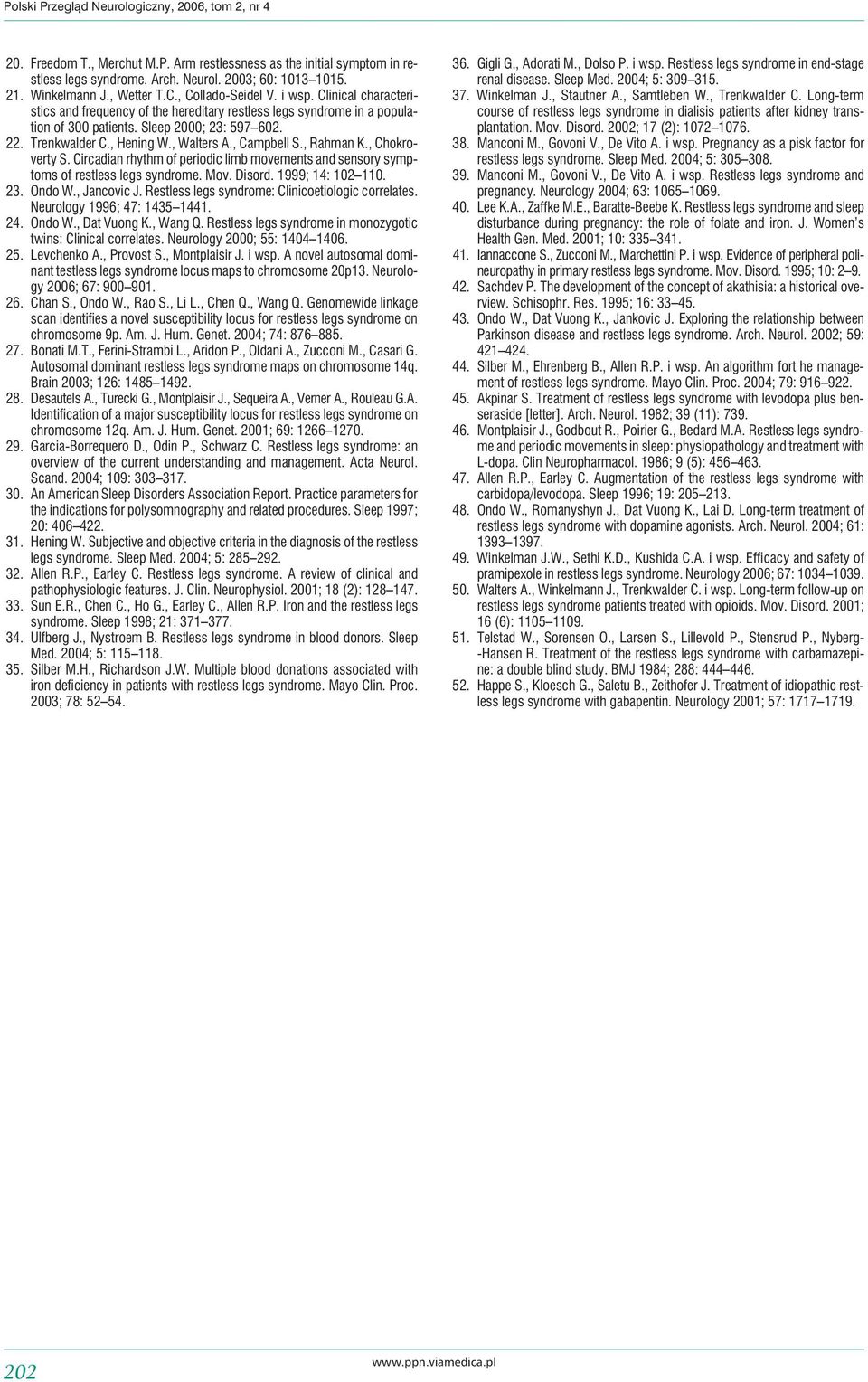 , Hening W., Walters A., Campbell S., Rahman K., Chokroverty S. Circadian rhythm of periodic limb movements and sensory symptoms of restless legs syndrome. Mov. Disord. 1999; 14: 102 110. 23. Ondo W.