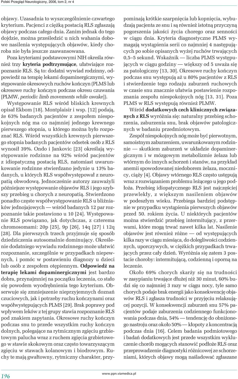 Poza kryteriami podstawowymi NIH określa również trzy kryteria podtrzymujące, ułatwiające rozpoznanie RLS.
