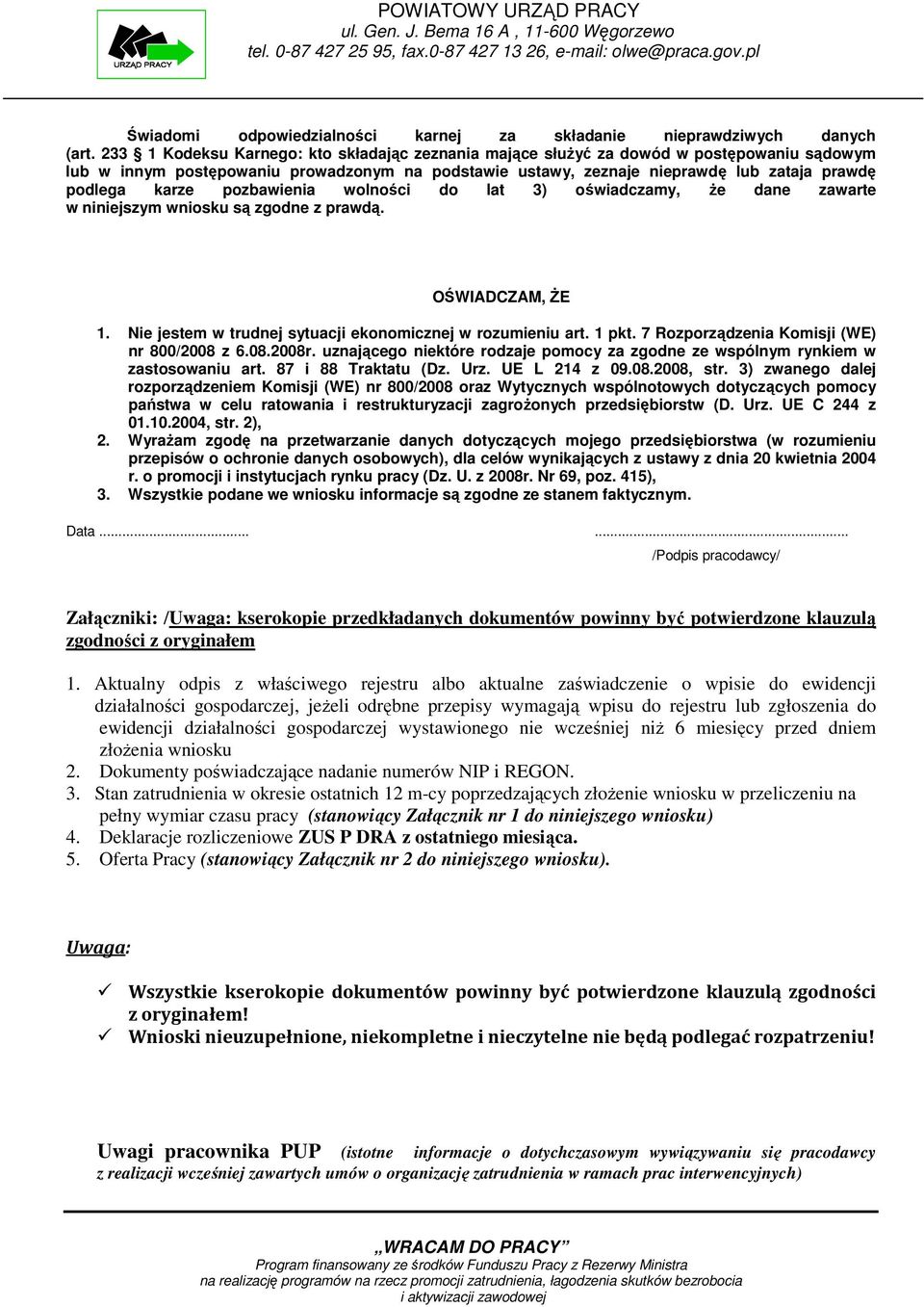 pozbawienia wolności do lat 3) oświadczamy, Ŝe dane zawarte w niniejszym wniosku są zgodne z prawdą. OŚWIADCZAM, śe 1. Nie jestem w trudnej sytuacji ekonomicznej w rozumieniu art. 1 pkt.