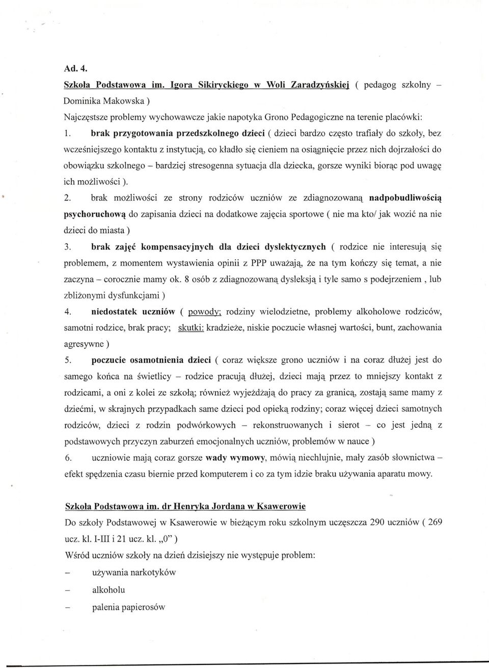 szkolnego - bardziej stresogenna sytuacja dla dziecka, gorsze wyniki biorac pod uwage ich mozliwosci). 2.