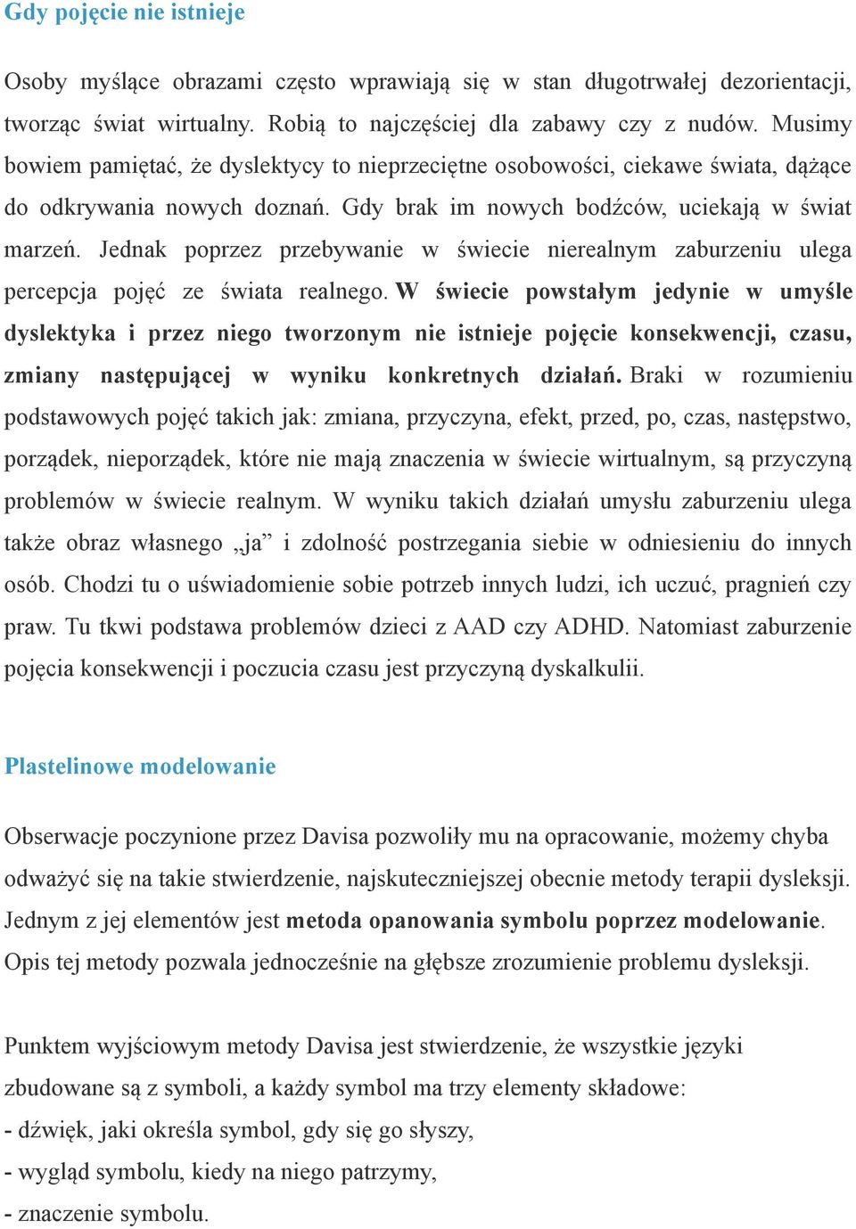 Jednak poprzez przebywanie w świecie nierealnym zaburzeniu ulega percepcja pojęć ze świata realnego.