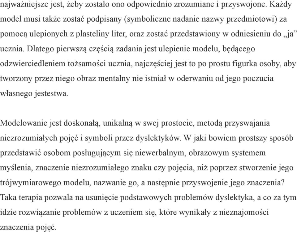 Dlatego pierwszą częścią zadania jest ulepienie modelu, będącego odzwierciedleniem tożsamości ucznia, najczęściej jest to po prostu figurka osoby, aby tworzony przez niego obraz mentalny nie istniał