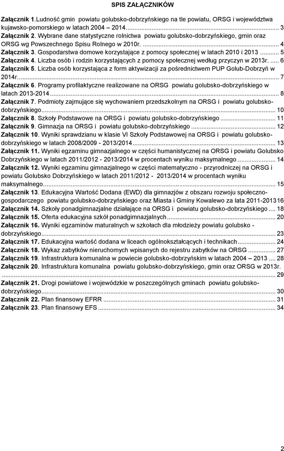 Gospodarstwa domowe korzystające z pomocy społecznej w latach 2010 i 2013... 5 Załącznik 4. Liczba osób i rodzin korzystających z pomocy społecznej według przyczyn w 2013r.... 6 Załącznik 5.