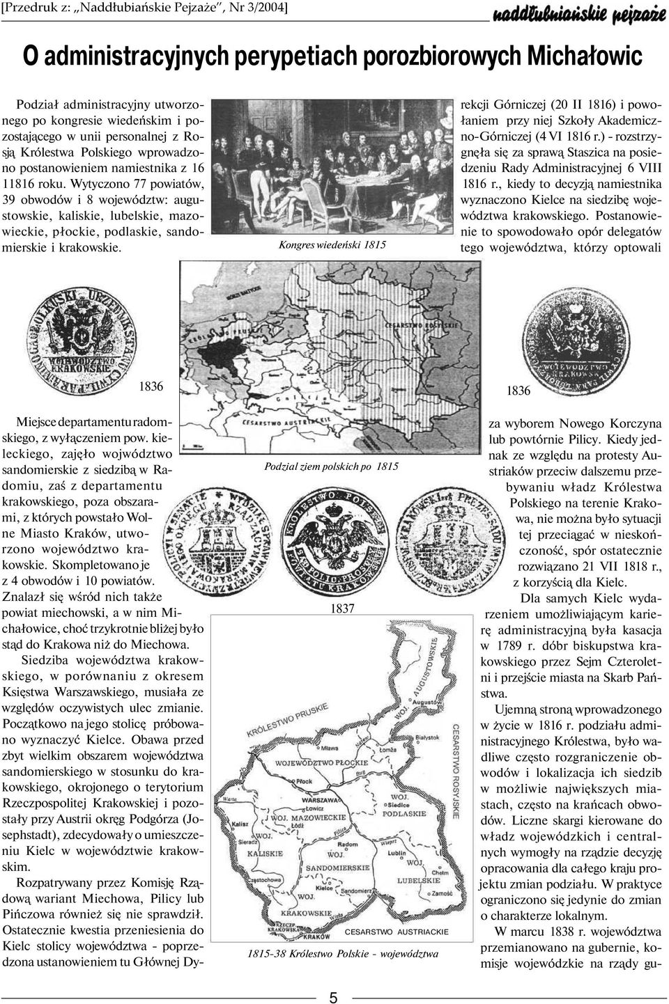 Wytyczono 77 powiatów, 39 obwodów i 8 województw: augustowskie, kaliskie, lubelskie, mazowieckie, płockie, podlaskie, sandomierskie i krakowskie.