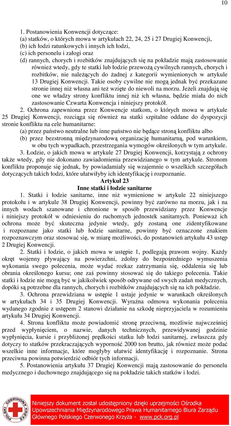 kategorii wymienionych w artykule 13 Drugiej Konwencji. Takie osoby cywilne nie mogą jednak być przekazane stronie innej niŝ własna ani teŝ wzięte do niewoli na morzu.