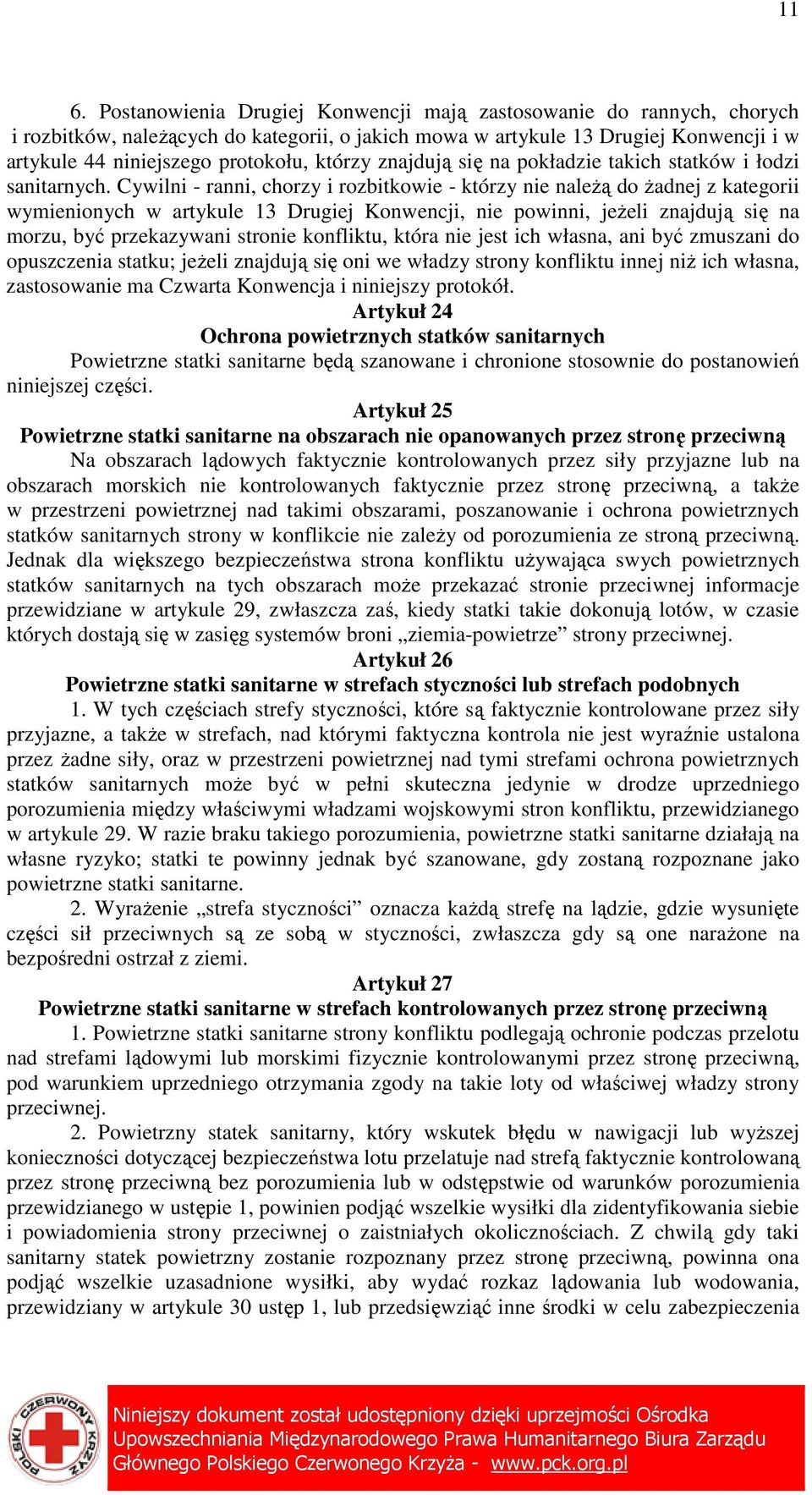 Cywilni - ranni, chorzy i rozbitkowie - którzy nie naleŝą do Ŝadnej z kategorii wymienionych w artykule 13 Drugiej Konwencji, nie powinni, jeŝeli znajdują się na morzu, być przekazywani stronie