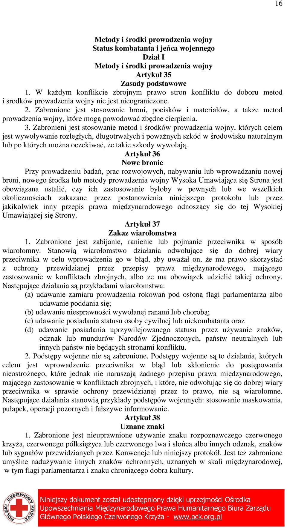 Zabronione jest stosowanie broni, pocisków i materiałów, a takŝe metod prowadzenia wojny, które mogą powodować zbędne cierpienia. 3.