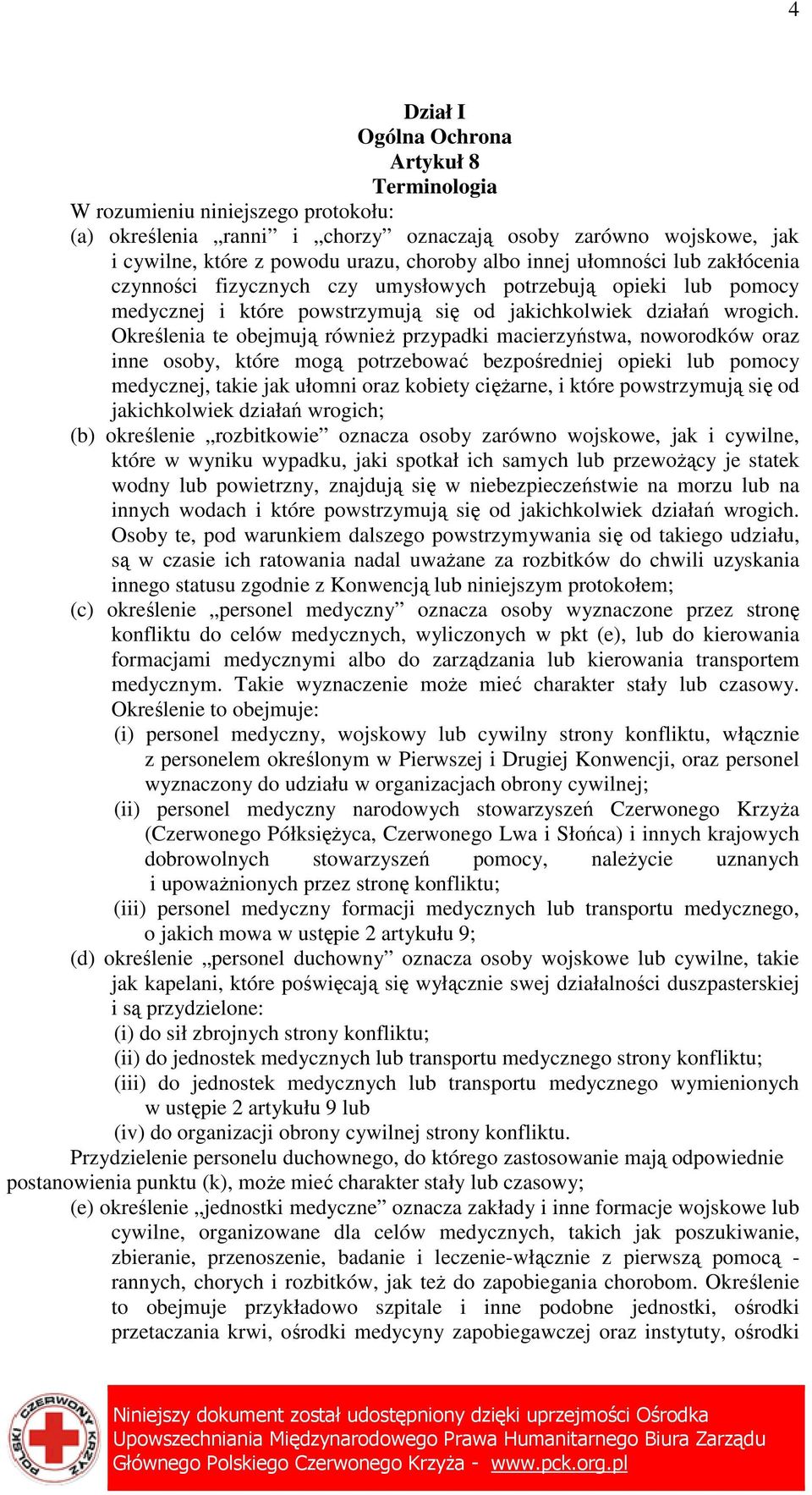 Określenia te obejmują równieŝ przypadki macierzyństwa, noworodków oraz inne osoby, które mogą potrzebować bezpośredniej opieki lub pomocy medycznej, takie jak ułomni oraz kobiety cięŝarne, i które