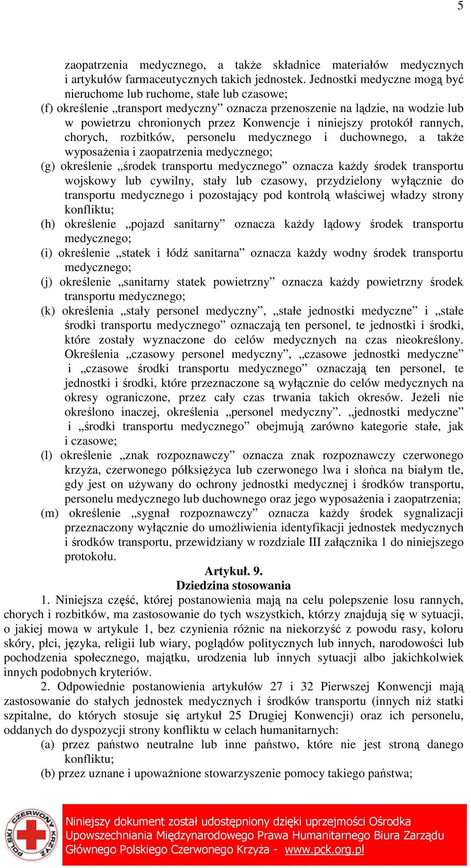 niniejszy protokół rannych, chorych, rozbitków, personelu medycznego i duchownego, a takŝe wyposaŝenia i zaopatrzenia medycznego; (g) określenie środek transportu medycznego oznacza kaŝdy środek