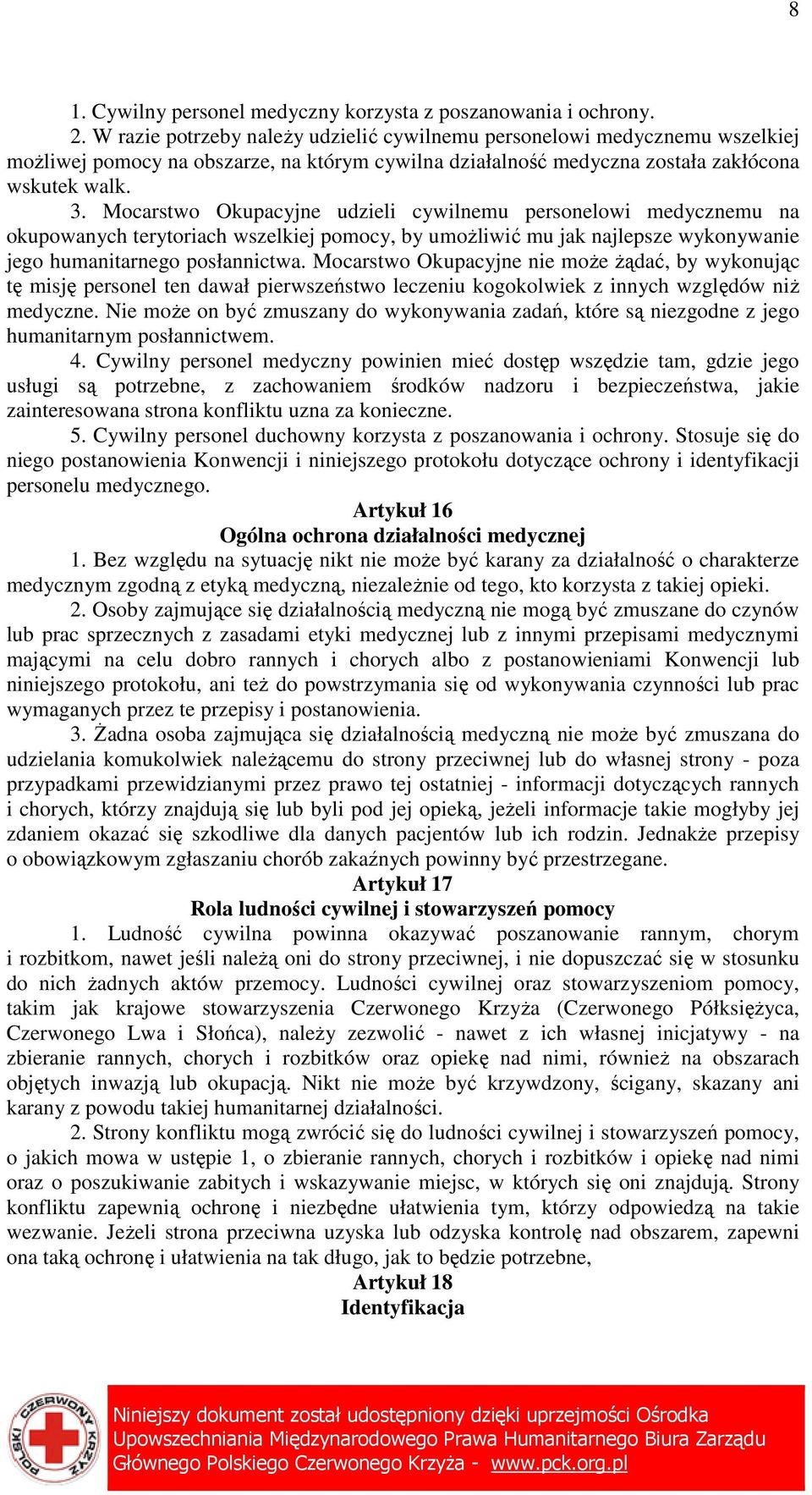 Mocarstwo Okupacyjne udzieli cywilnemu personelowi medycznemu na okupowanych terytoriach wszelkiej pomocy, by umoŝliwić mu jak najlepsze wykonywanie jego humanitarnego posłannictwa.