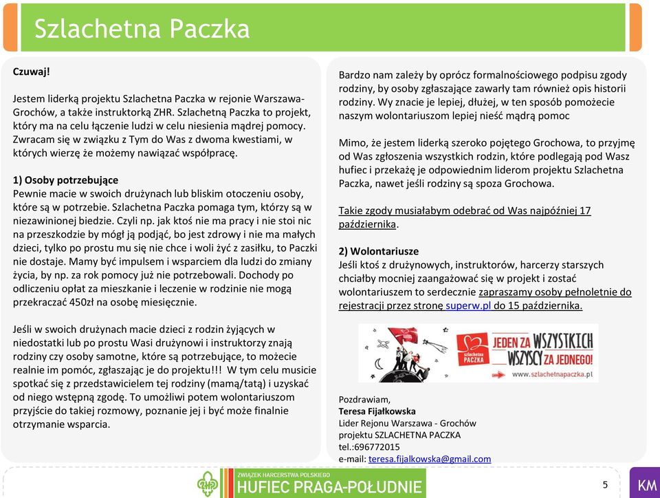 1) Osoby potrzebujące Pewnie macie w swoich drużynach lub bliskim otoczeniu osoby, które są w potrzebie. Szlachetna Paczka pomaga tym, którzy są w niezawinionej biedzie. Czyli np.