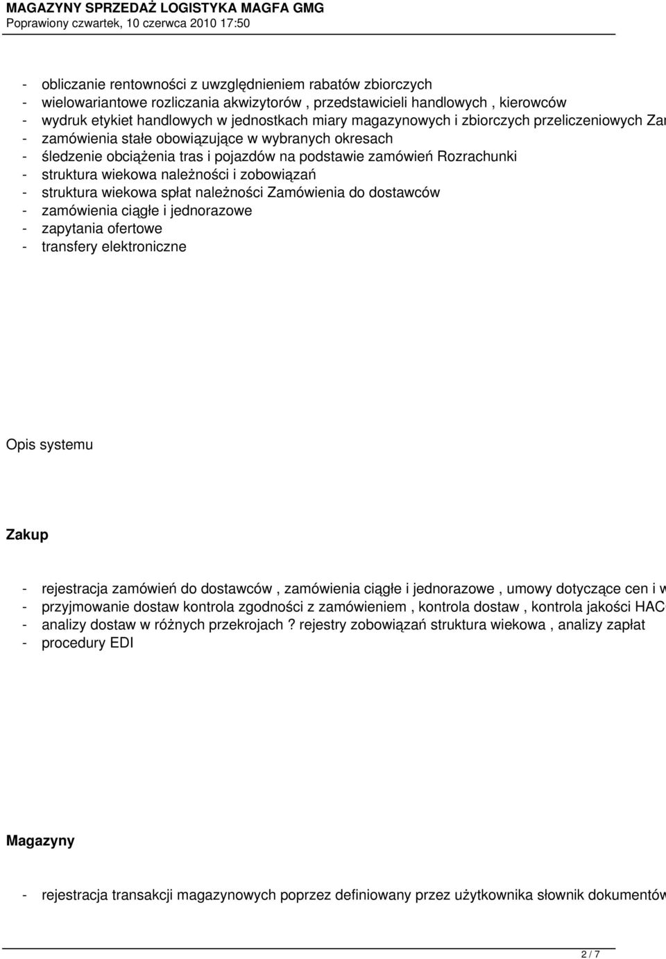 należności i zobowiązań - struktura wiekowa spłat należności Zamówienia do dostawców - zamówienia ciągłe i jednorazowe - zapytania ofertowe - transfery elektroniczne Opis systemu Zakup - rejestracja