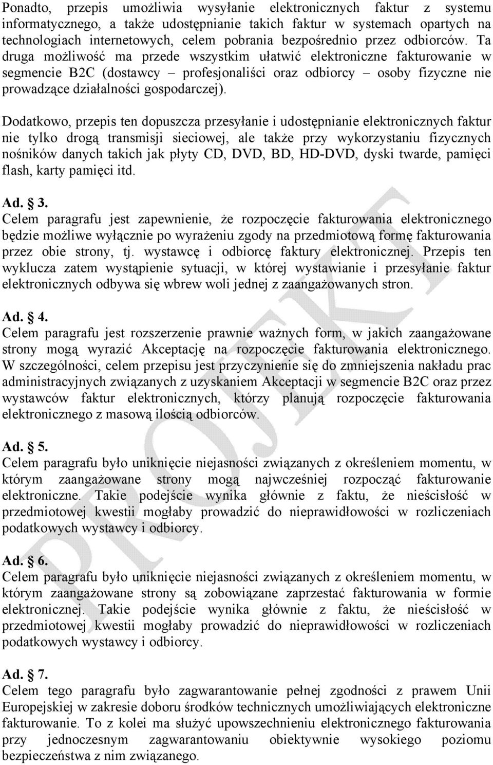 Ta druga możliwość ma przede wszystkim ułatwić elektroniczne fakturowanie w segmencie B2C (dostawcy profesjonaliści oraz odbiorcy osoby fizyczne nie prowadzące działalności gospodarczej).