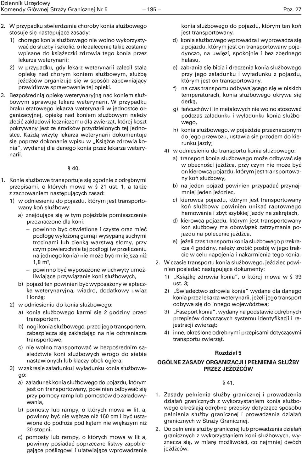 książeczki zdrowia tego konia przez lekarza weterynarii; 2) w przypadku, gdy lekarz weterynarii zalecił stałą opiekę nad chorym koniem służbowym, służbę jeźdźców organizuje się w sposób zapewniający