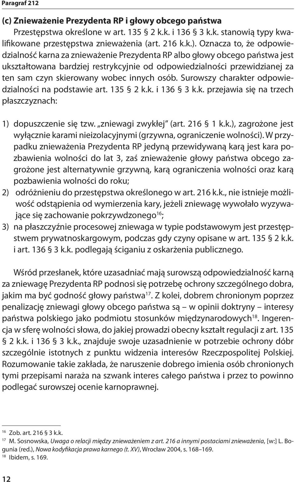 Oznacza to, że odpowiedzialność karna za znieważenie Prezydenta RP albo głowy obcego państwa jest ukształtowana bardziej restrykcyjnie od odpowiedzialności przewidzianej za ten sam czyn skierowany