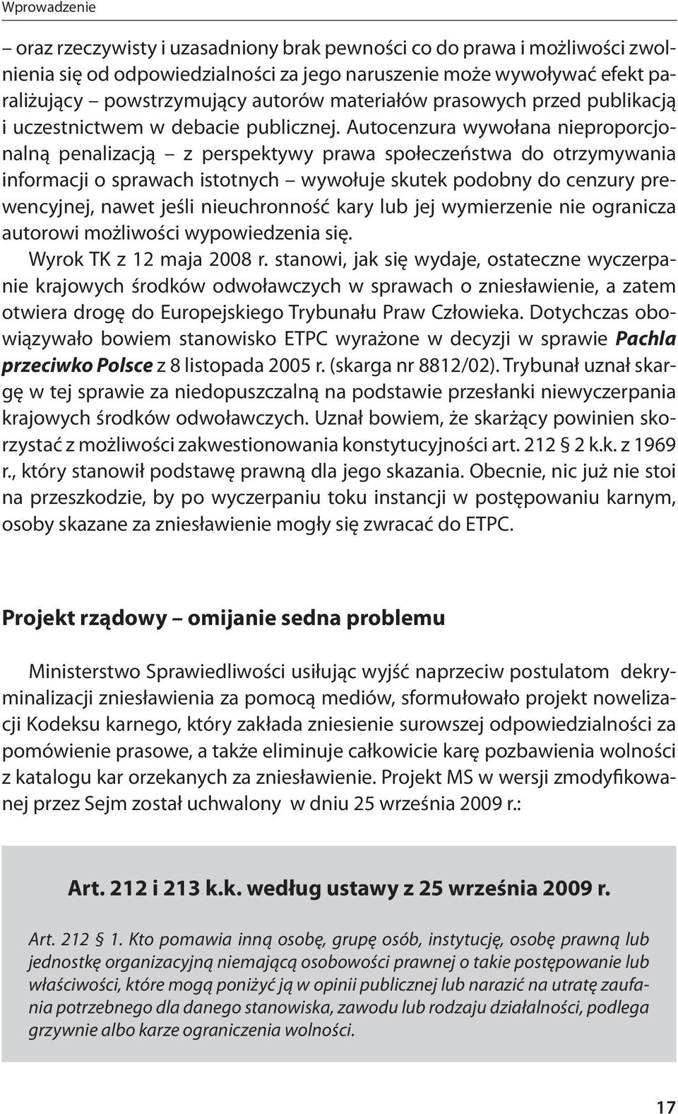 Autocenzura wywołana nieproporcjonalną penalizacją z perspektywy prawa społeczeństwa do otrzymywania informacji o sprawach istotnych wywołuje skutek podobny do cenzury prewencyjnej, nawet jeśli