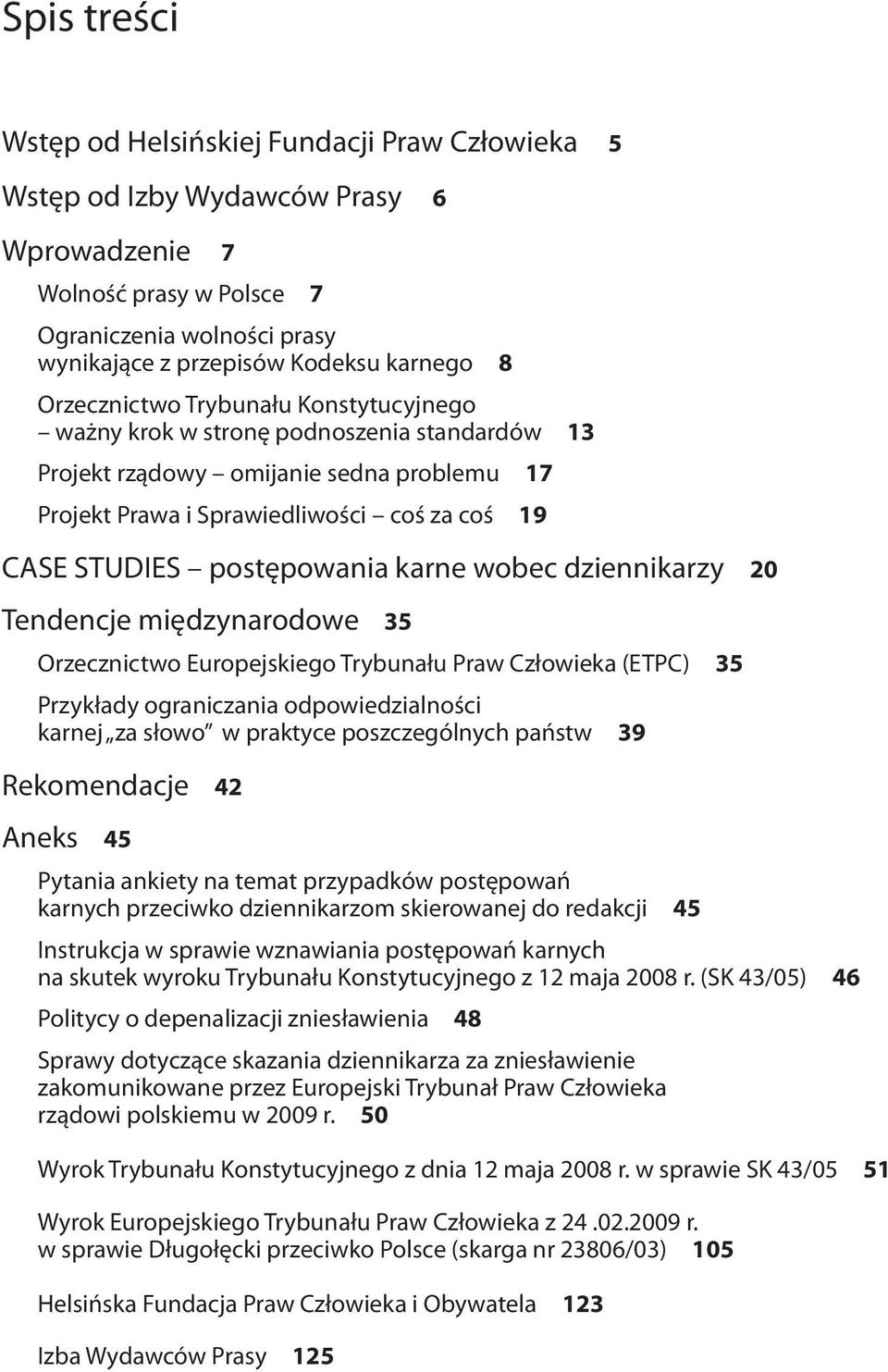 karne wobec dziennikarzy 20 Tendencje międzynarodowe 35 Orzecznictwo Europejskiego Trybunału Praw Człowieka (ETPC) 35 Przykłady ograniczania odpowiedzialności karnej za słowo w praktyce