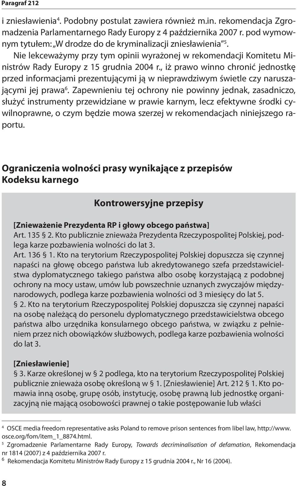 , iż prawo winno chronić jednostkę przed informacjami prezentującymi ją w nieprawdziwym świetle czy naruszającymi jej prawa 6.