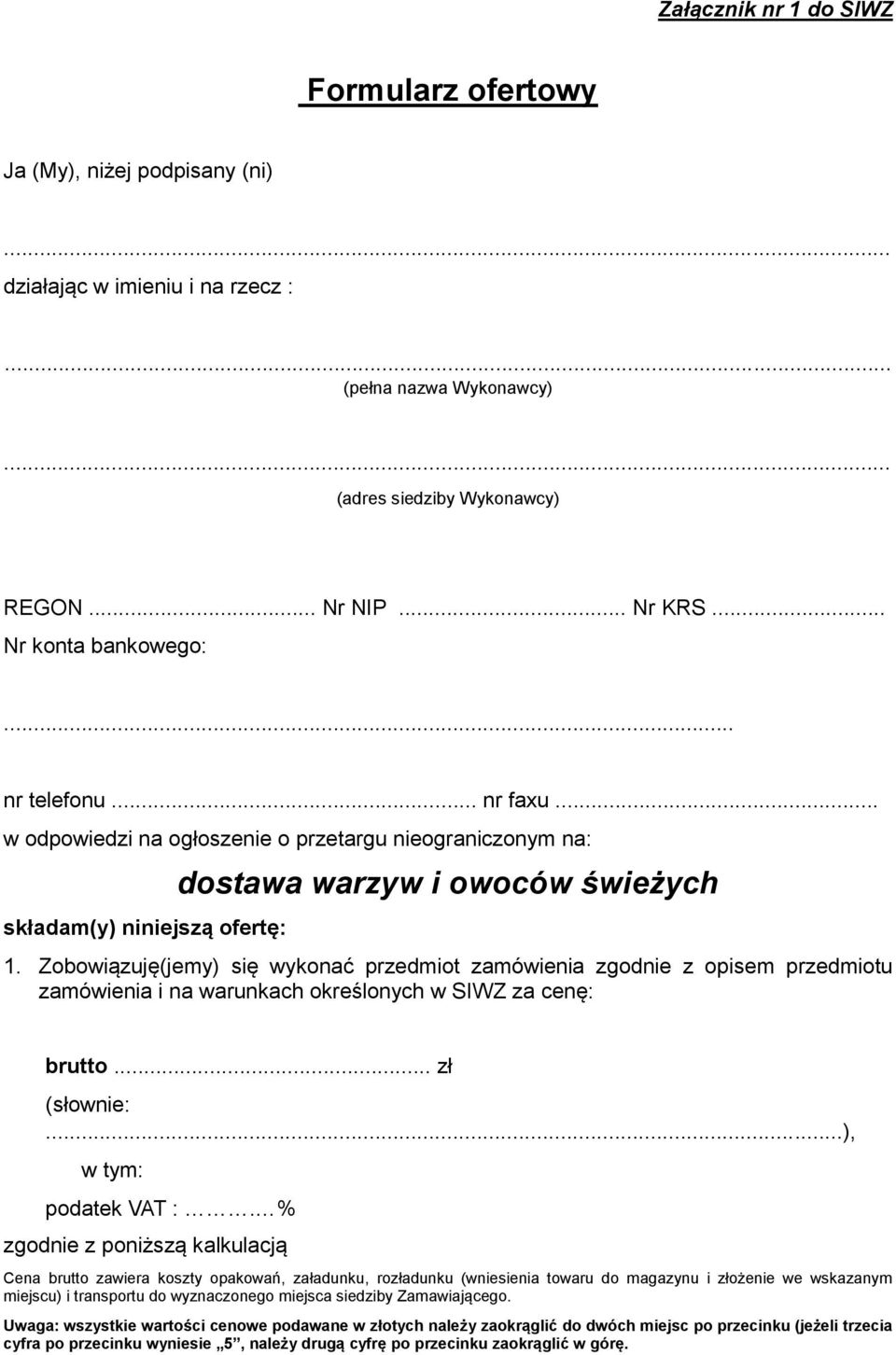 Zobowiązuję(jemy) się wykonać przedmiot zamówienia zgodnie z opisem przedmiotu zamówienia i na warunkach określonych w SIWZ za cenę: brutto... zł (słownie:...), w tym: podatek VAT :.