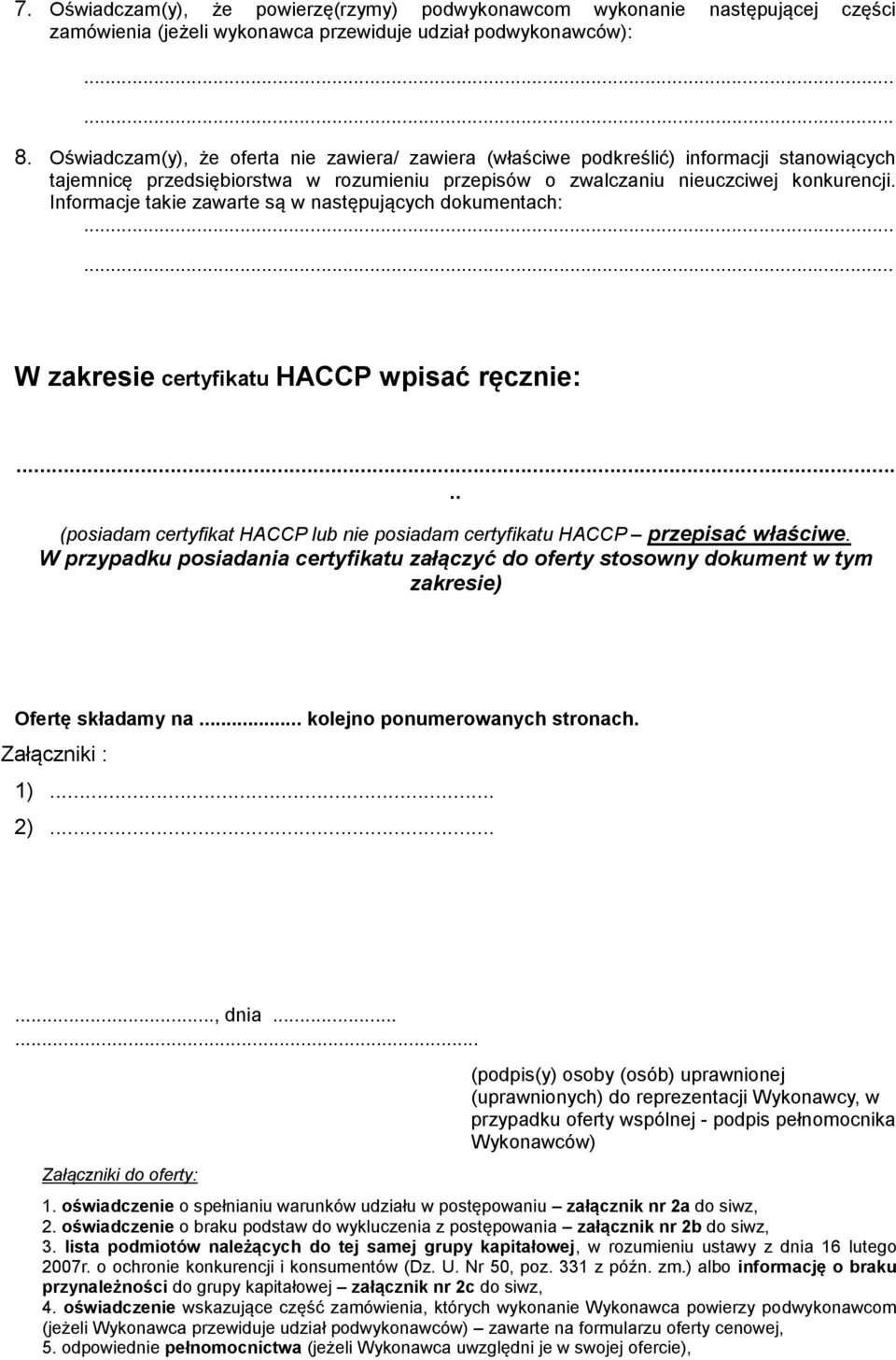 Informacje takie zawarte są w następujących dokumentach: W zakresie certyfikatu HACCP wpisać ręcznie:.. (posiadam certyfikat HACCP lub nie posiadam certyfikatu HACCP przepisać właściwe.