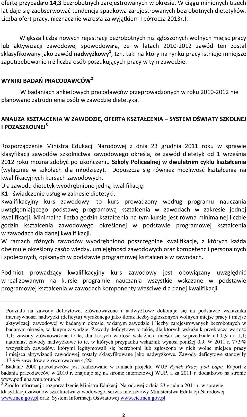 Większa liczba nowych rejestracji bezrobotnych niż zgłoszonych wolnych miejsc pracy lub aktywizacji zawodowej spowodowała, że w latach 2010-2012 zawód ten został sklasyfikowany jako zawód nadwyżkowy
