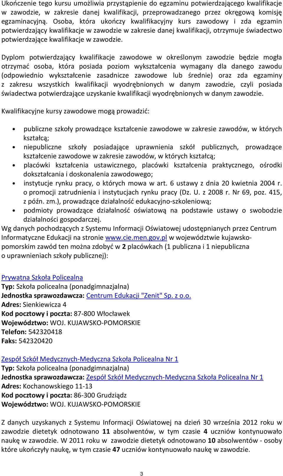 Dyplom potwierdzający kwalifikacje zawodowe w określonym zawodzie będzie mogła otrzymać osoba, która posiada poziom wykształcenia wymagany dla danego zawodu (odpowiednio wykształcenie zasadnicze