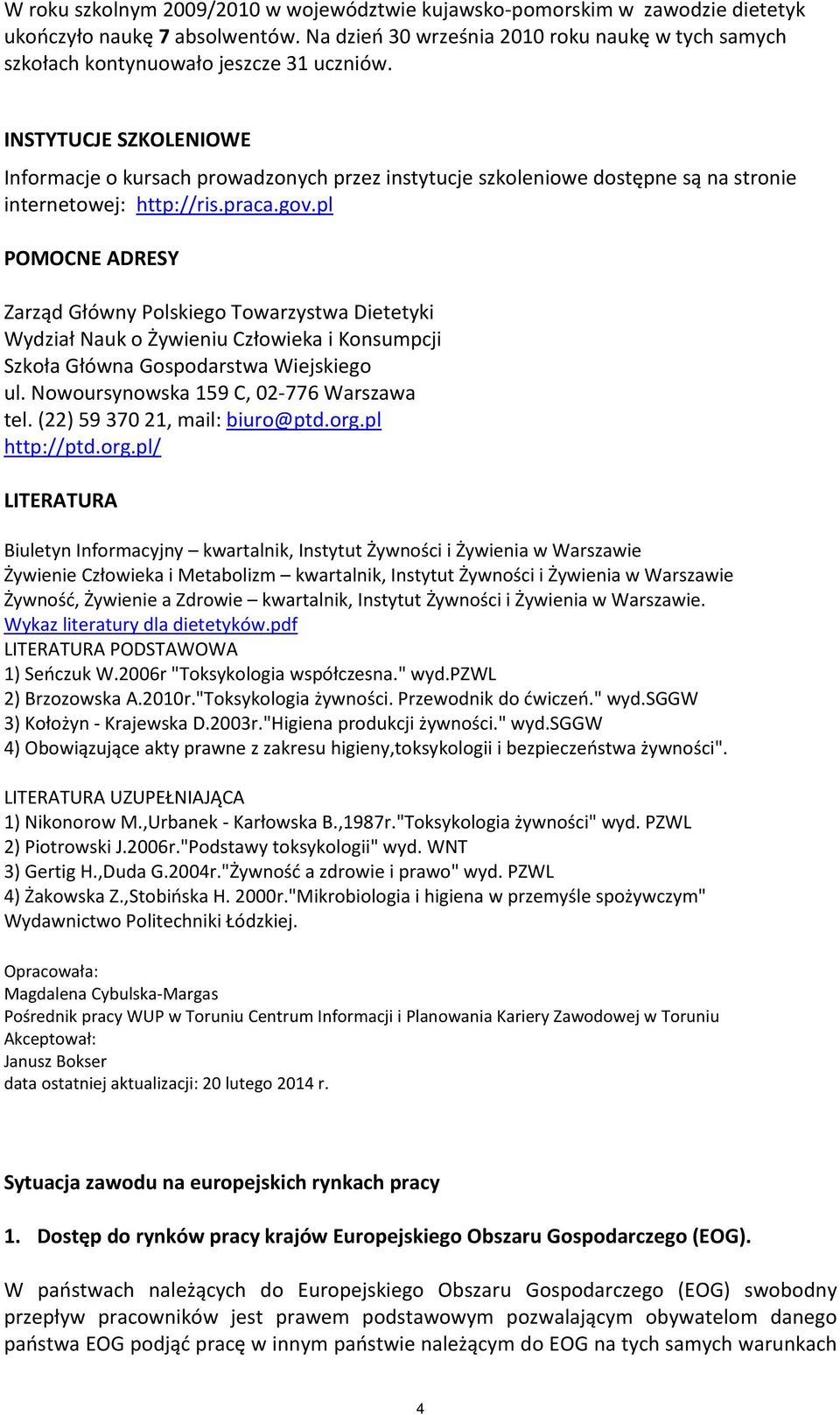 INSTYTUCJE SZKOLENIOWE Informacje o kursach prowadzonych przez instytucje szkoleniowe dostępne są na stronie internetowej: http://ris.praca.gov.