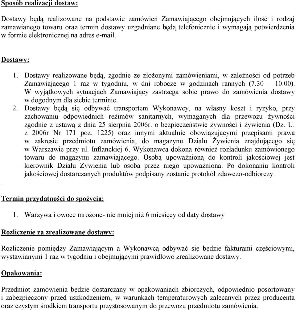 Dostawy realizowane będą, zgodnie ze złożonymi zamówieniami, w zależności od potrzeb Zamawiającego 1 raz w tygodniu, w dni robocze w godzinach rannych (7.30 10.00).