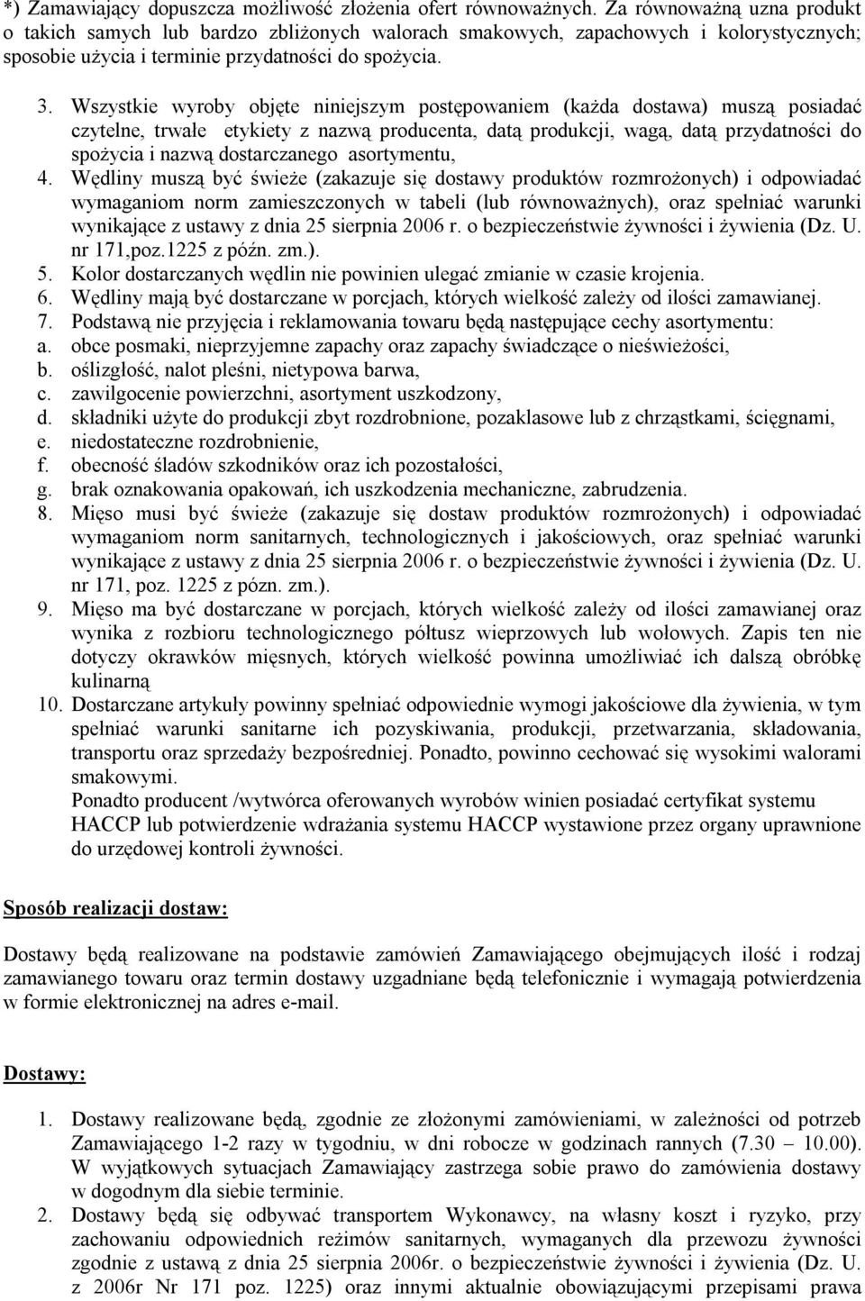 Wszystkie wyroby objęte niniejszym postępowaniem (każda dostawa) muszą posiadać czytelne, trwałe etykiety z nazwą producenta, datą produkcji, wagą, datą przydatności do spożycia i nazwą dostarczanego
