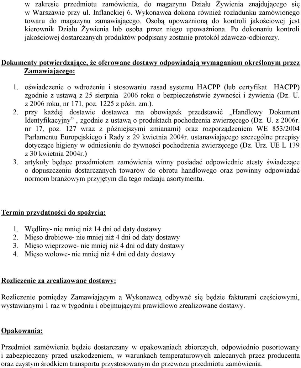 Po dokonaniu kontroli jakościowej dostarczanych produktów podpisany zostanie protokół zdawczo-odbiorczy.