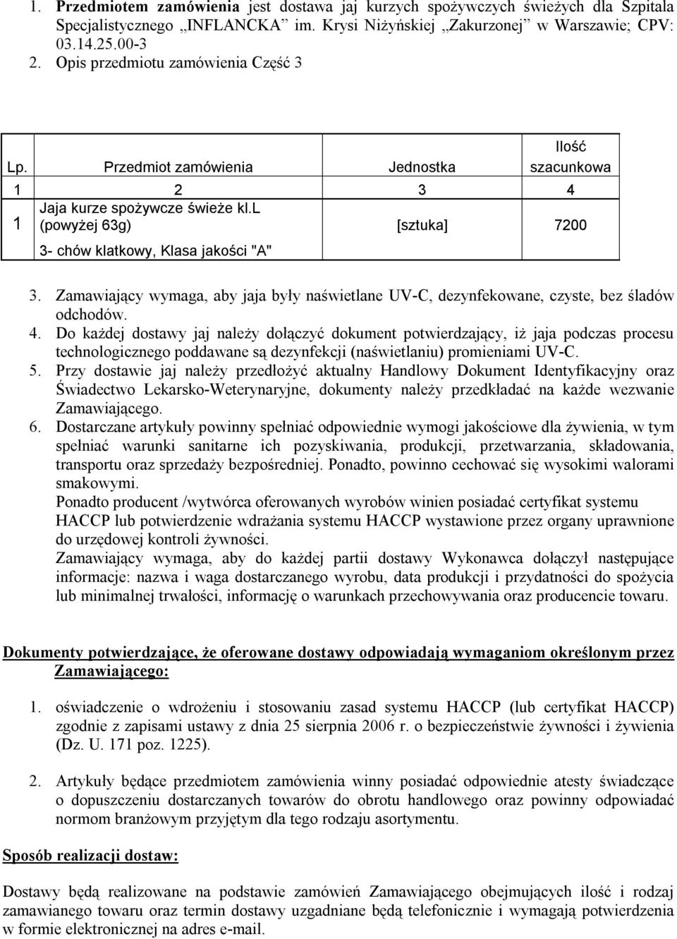 Zamawiający wymaga, aby jaja były naświetlane UV-C, dezynfekowane, czyste, bez śladów odchodów. 4.