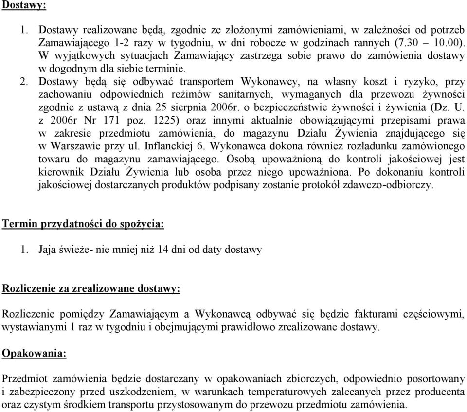 Dostawy będą się odbywać transportem Wykonawcy, na własny koszt i ryzyko, przy zachowaniu odpowiednich reżimów sanitarnych, wymaganych dla przewozu żywności zgodnie z ustawą z dnia 25 sierpnia 2006r.