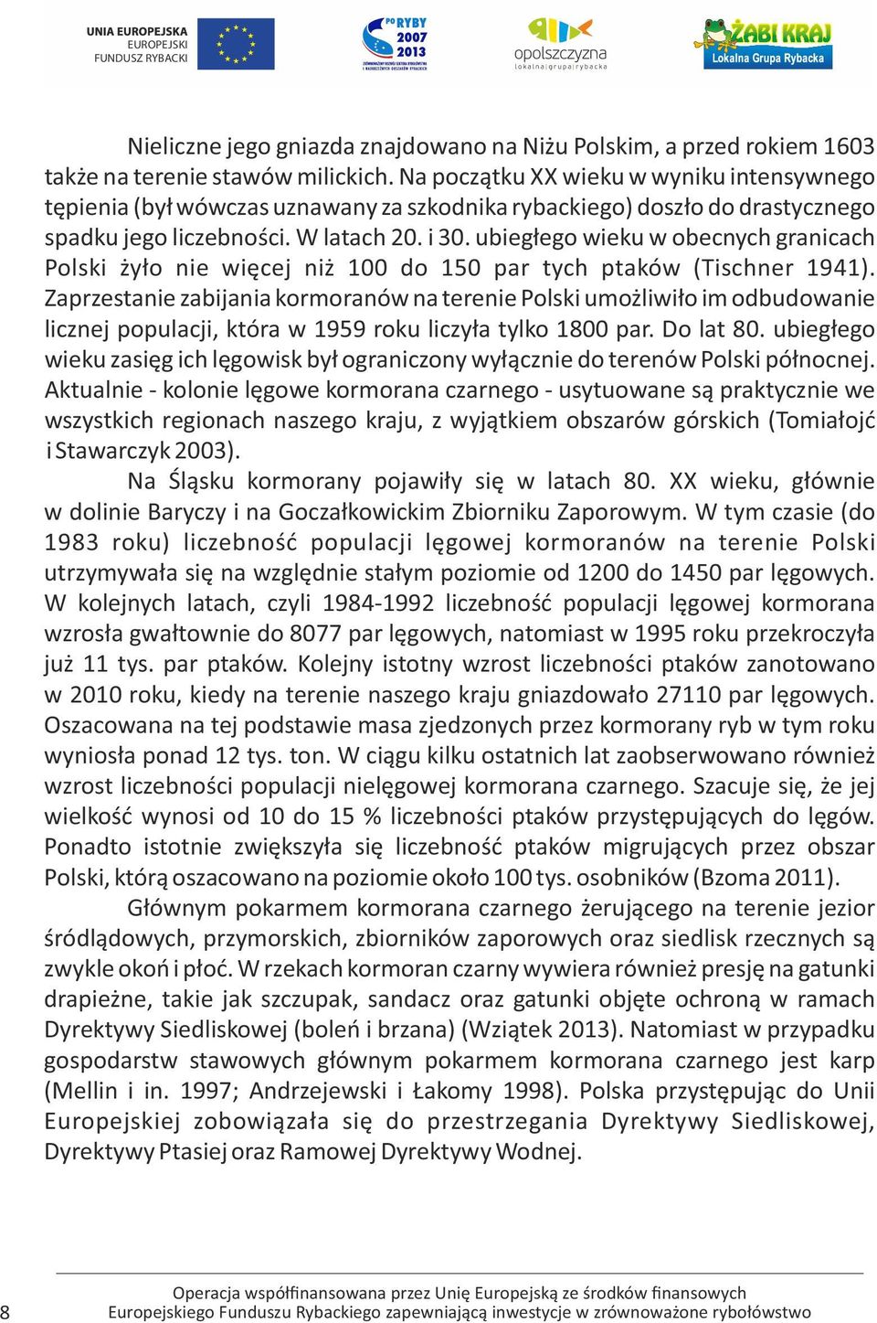 ubiegłego wieku w obecnych granicach Polski żyło nie więcej niż 100 do 150 par tych ptaków (Tischner 1941).