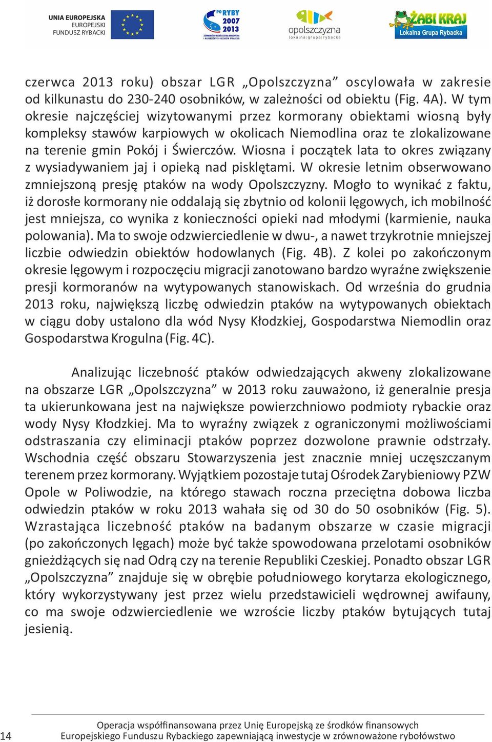 Wiosna i początek lata to okres związany z wysiadywaniem jaj i opieką nad pisklętami. W okresie letnim obserwowano zmniejszoną presję ptaków na wody Opolszczyzny.