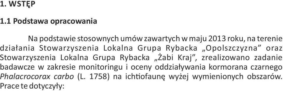Kraj, zrealizowano zadanie badawcze w zakresie monitoringu i oceny oddziaływania kormorana czarnego Phalacrocorax carbo (L. 1758) na ich ofaunę wyżej wymienionych obszarów.