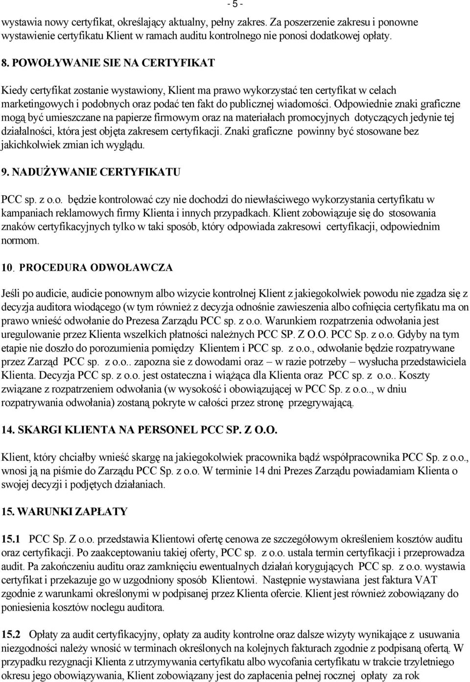 Odpowiednie znaki graficzne mogą być umieszczane na papierze firmowym oraz na materiałach promocyjnych dotyczących jedynie tej działalności, która jest objęta zakresem certyfikacji.
