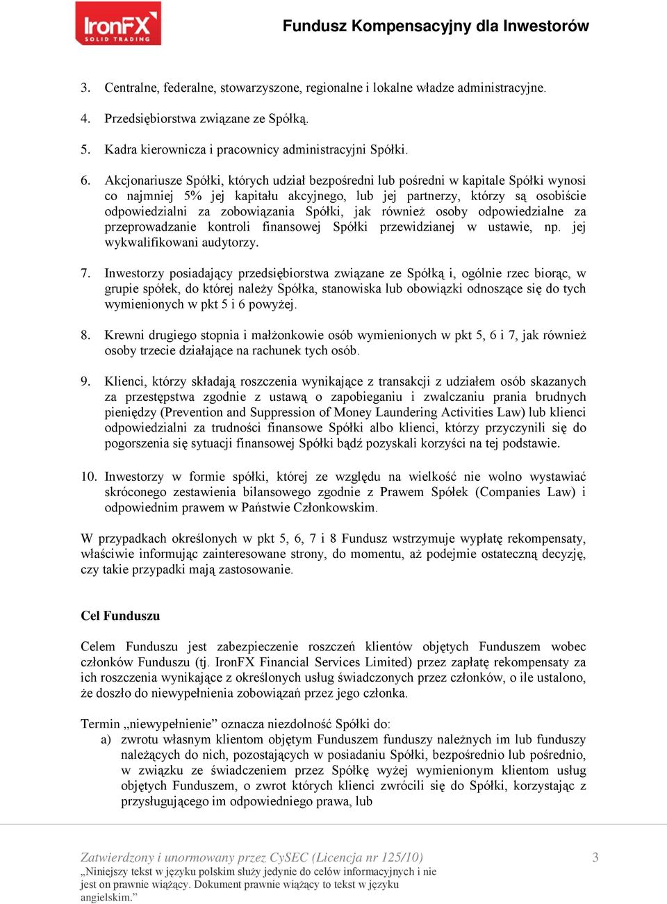 Spółki, jak również osoby odpowiedzialne za przeprowadzanie kontroli finansowej Spółki przewidzianej w ustawie, np. jej wykwalifikowani audytorzy. 7.