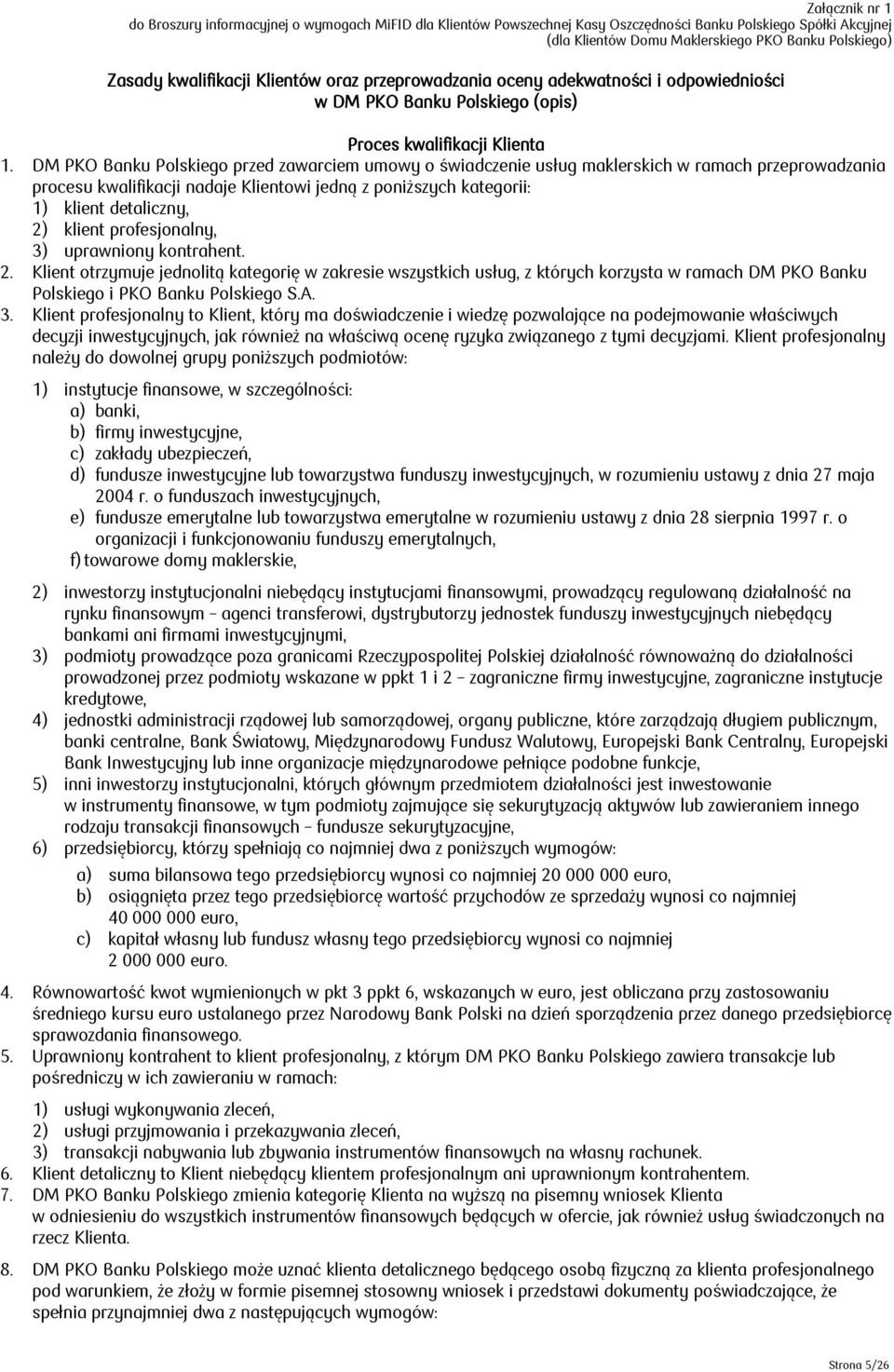 DM PKO Banku Polskiego przed zawarciem umowy o świadczenie usług maklerskich w ramach przeprowadzania procesu kwalifikacji nadaje Klientowi jedną z poniższych kategorii: 1) klient detaliczny, 2)