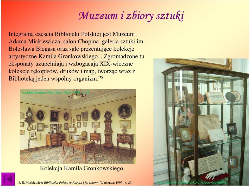 Zgromadzone tu eksponaty uzupełniają i wzbogacają XIX-wieczne kolekcje rękopisów, druków i map, tworząc wraz z Biblioteką jeden wspólny