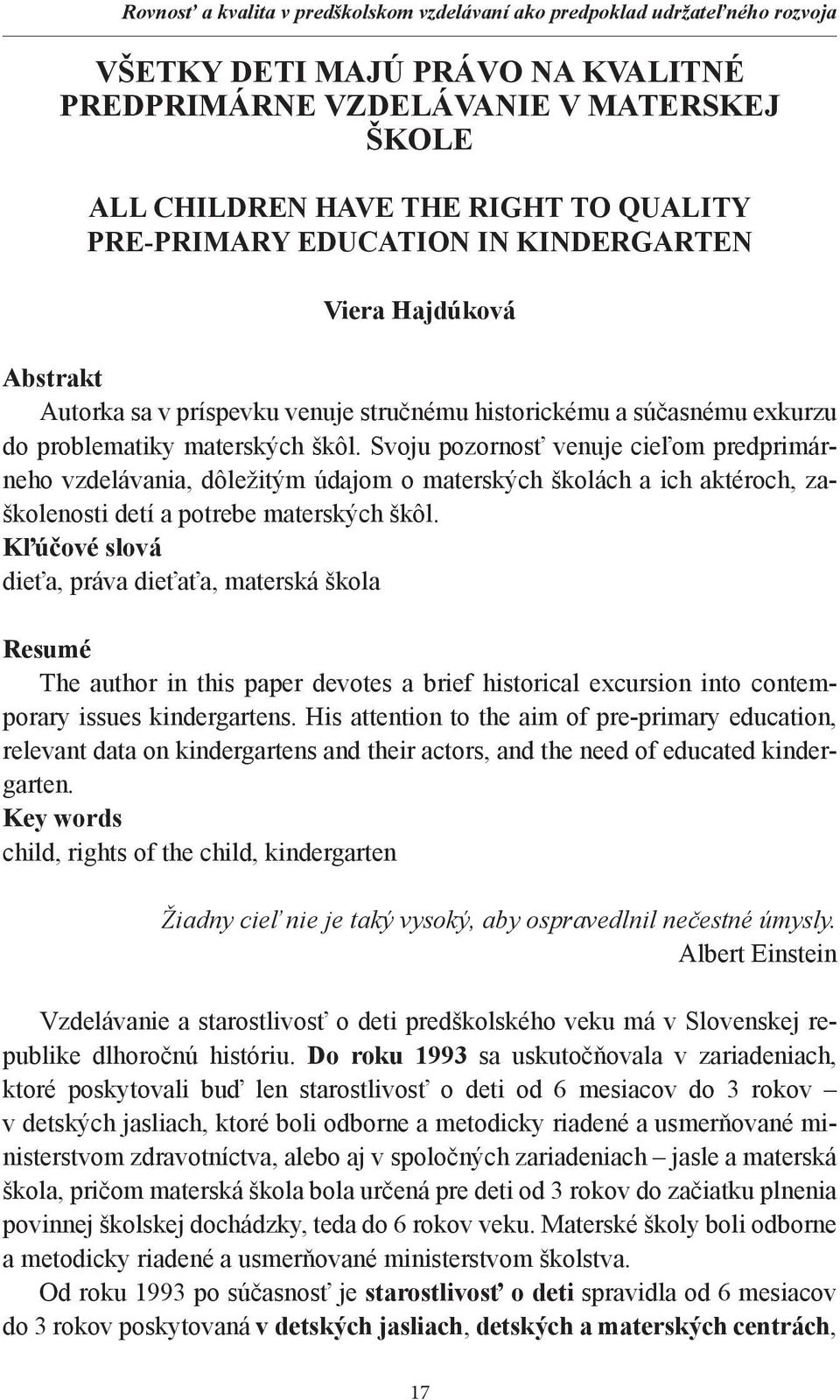 Svoju pozornosť venuje cieľom predprimárneho vzdelávania, dôležitým údajom o materských školách a ich aktéroch, zaškolenosti detí a potrebe materských škôl.