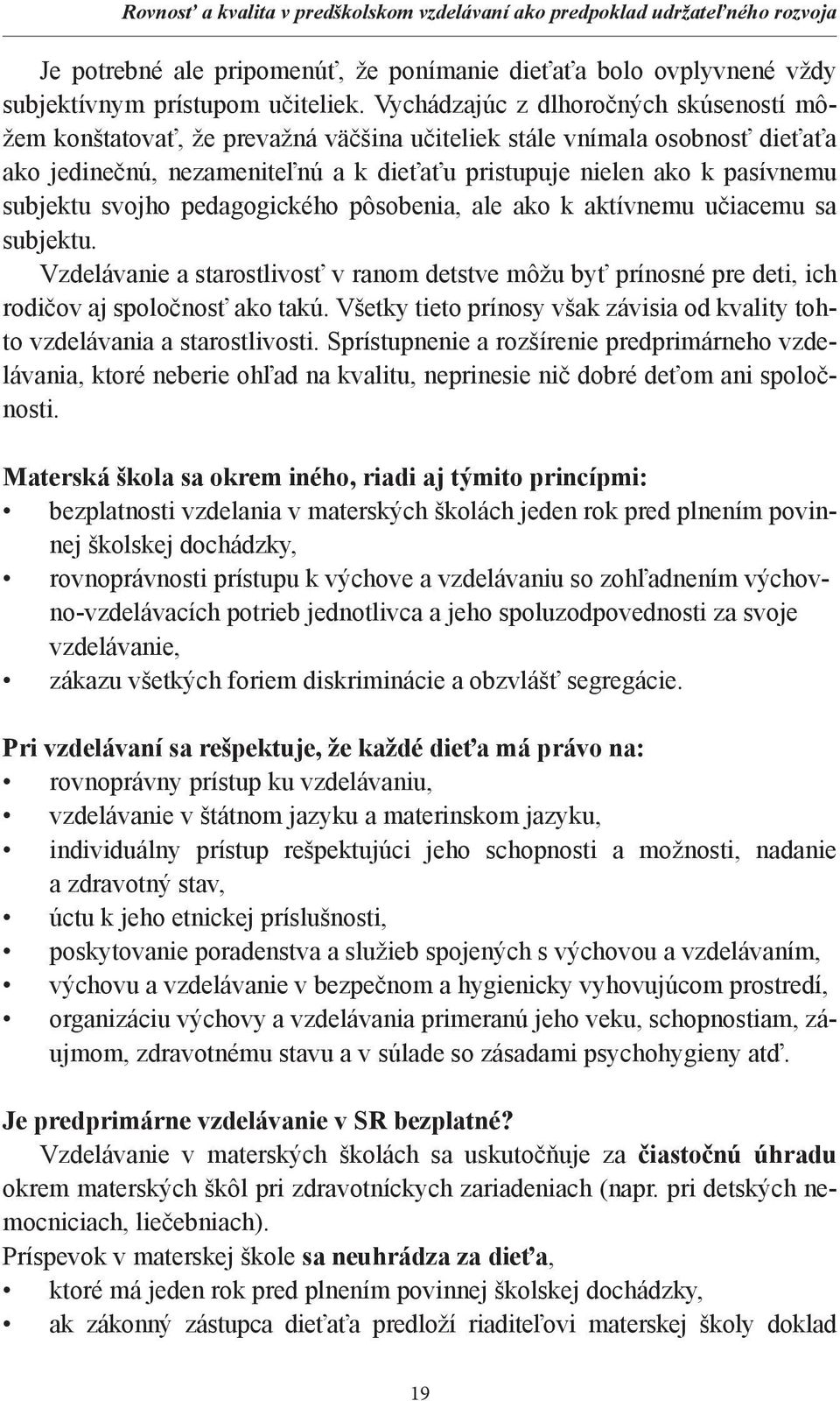 subjektu svojho pedagogického pôsobenia, ale ako k aktívnemu učiacemu sa subjektu. Vzdelávanie a starostlivosť v ranom detstve môžu byť prínosné pre deti, ich rodičov aj spoločnosť ako takú.