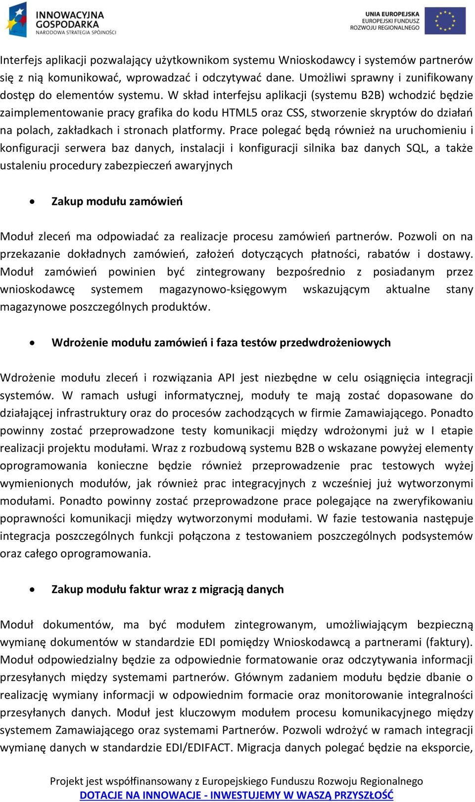 Prace polegać będą również na uruchomieniu i konfiguracji serwera baz danych, instalacji i konfiguracji silnika baz danych SQL, a także ustaleniu procedury zabezpieczeń awaryjnych Zakup modułu